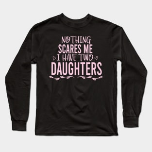 Nothing Scares Me I Have Two Daughters shirt T shirt Dad of Girls T shirt Men's T Shirt, Father's Day Funny Shirt , Mother Shirt, Sarcastic, Funny, Mother's Day Long Sleeve T-Shirt